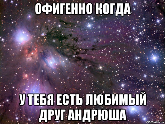 офигенно когда у тебя есть любимый друг андрюша, Мем Космос