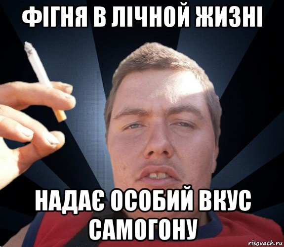 фігня в лічной жизні надає особий вкус самогону