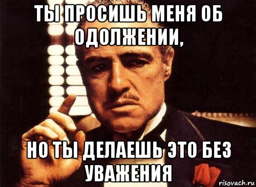 ты просишь меня об одолжении, но ты делаешь это без уважения, Мем крестный отец