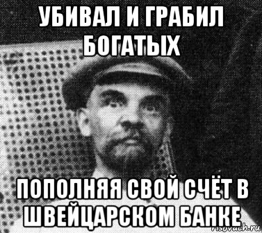 убивал и грабил богатых пополняя свой счёт в швейцарском банке, Мем   Ленин удивлен