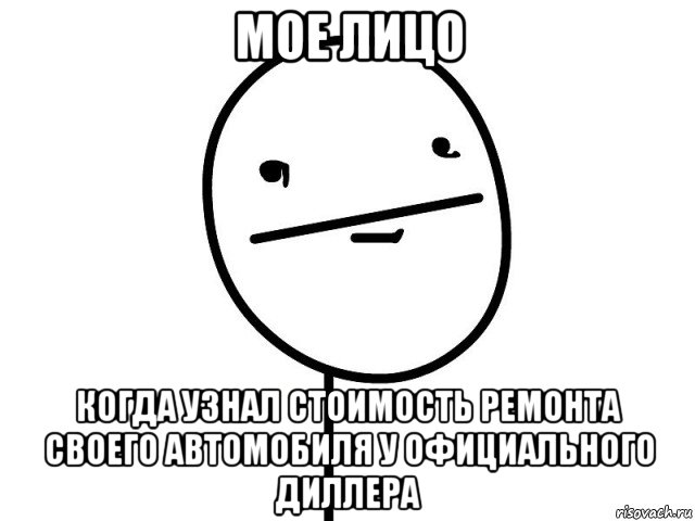 мое лицо когда узнал стоимость ремонта своего автомобиля у официального диллера, Мем Покерфэйс