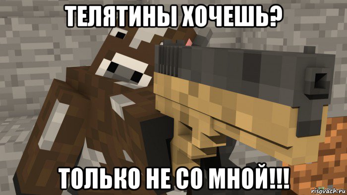телятины хочешь? только не со мной!!!