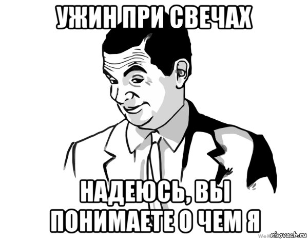 ужин при свечах надеюсь, вы понимаете о чем я, Мем мистер бин