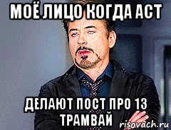 моё лицо когда аст делают пост про 13 трамвай