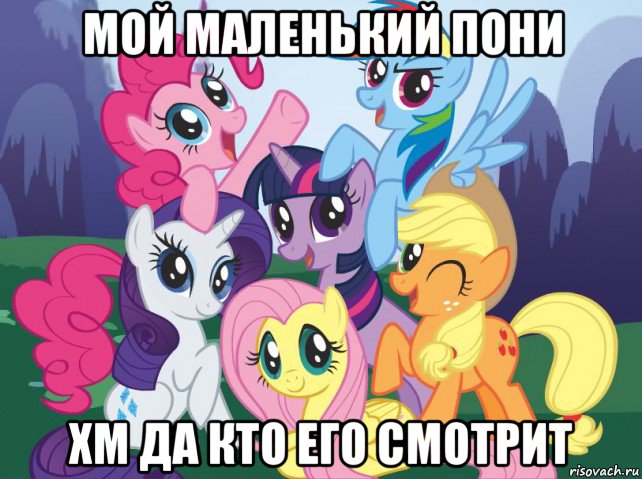 мой маленький пони хм да кто его смотрит, Мем My little pony