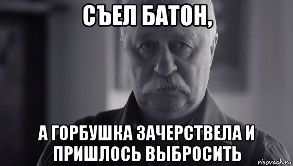 съел батон, а горбушка зачерствела и пришлось выбросить, Мем Не огорчай Леонида Аркадьевича