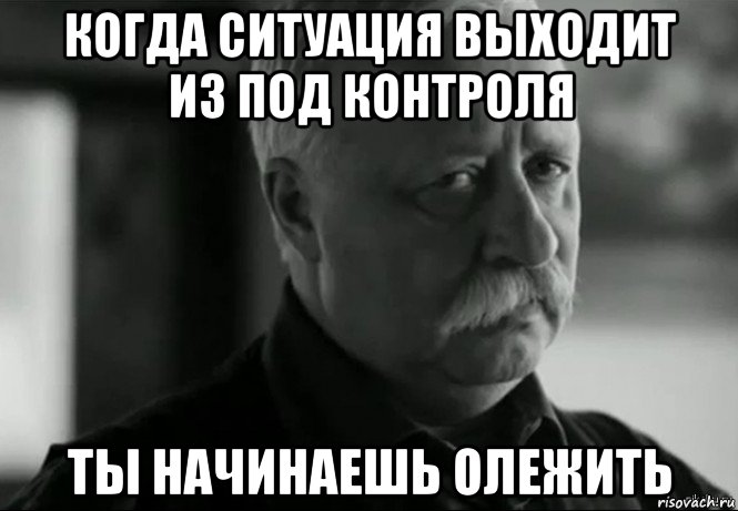 когда ситуация выходит из под контроля ты начинаешь олежить, Мем Не расстраивай Леонида Аркадьевича