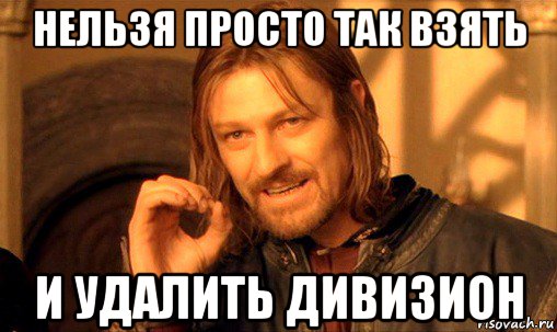 нельзя просто так взять и удалить дивизион, Мем Нельзя просто так взять и (Боромир мем)