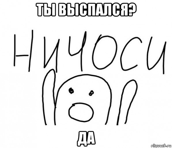 ты выспался? да