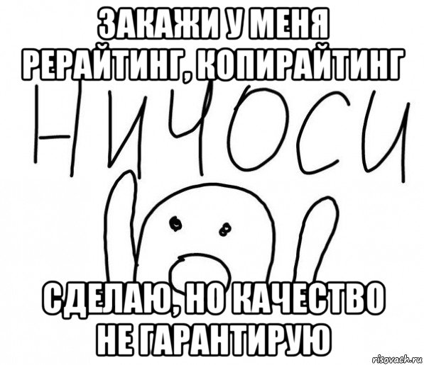 закажи у меня рерайтинг, копирайтинг сделаю, но качество не гарантирую, Мем  Ничоси