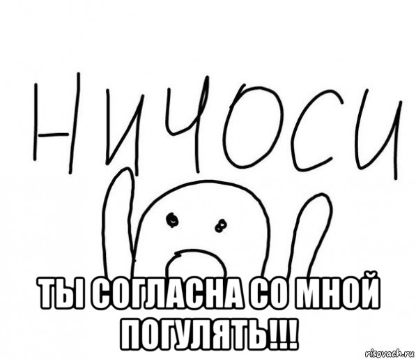  ты согласна со мной погулять!!!, Мем  Ничоси