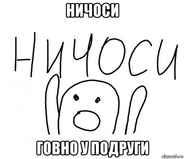 ничоси говно у подруги, Мем  Ничоси