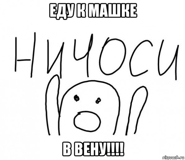 еду к машке в вену!!!!, Мем  Ничоси