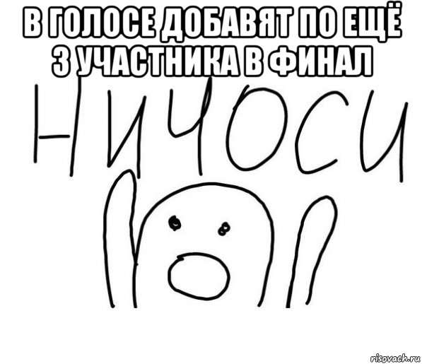 в голосе добавят по ещё 3 участника в финал , Мем  Ничоси