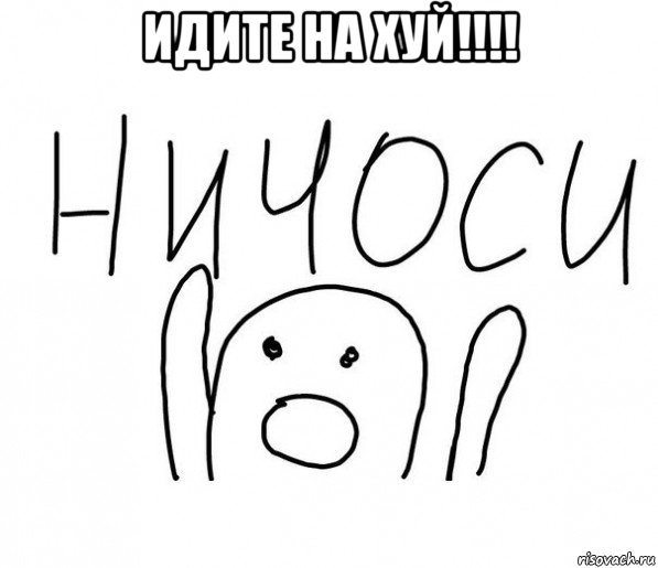 идите на хуй!!!! , Мем  Ничоси