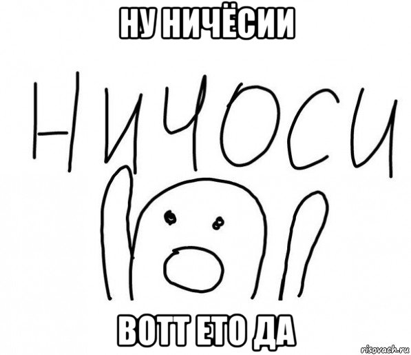 ну ничёсии вотт ето да, Мем  Ничоси