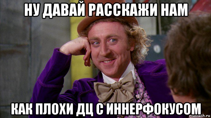 ну давай расскажи нам как плохи дц с иннерфокусом, Мем Ну давай расскажи (Вилли Вонка)