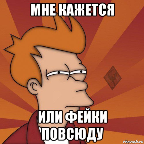 мне кажется или фейки повсюду
