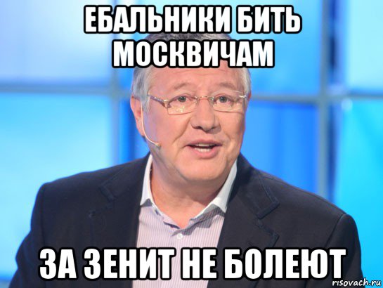 ебальники бить москвичам за зенит не болеют, Мем Орлов