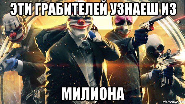 эти грабителей узнаеш из милиона, Мем PAYDAY 2