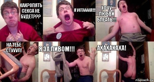 Как?Опять секса не будет??? Я устаааал!!! Хочу любви блеать!!! На тебе стууул! Я за пивом!!! Ахахахаха!, Комикс  Печалька 90лвл