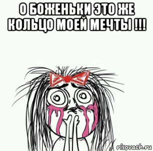 о боженьки это же кольцо моей мечты !!! , Мем Плачущая девочка
