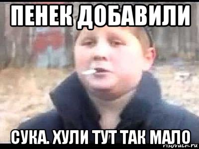 пенек добавили сука. хули тут так мало