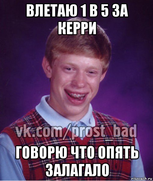 влетаю 1 в 5 за керри говорю что опять залагало, Мем Прост Неудачник