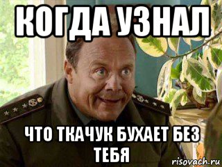 когда узнал что ткачук бухает без тебя