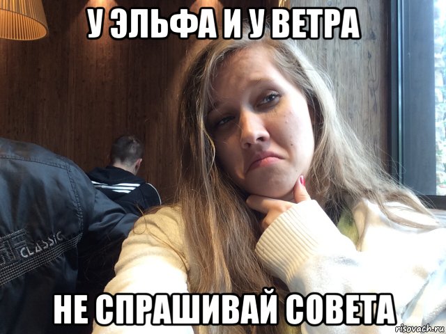 у эльфа и у ветра не спрашивай совета