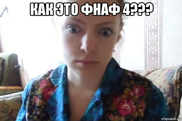 как это фнаф 4??? 