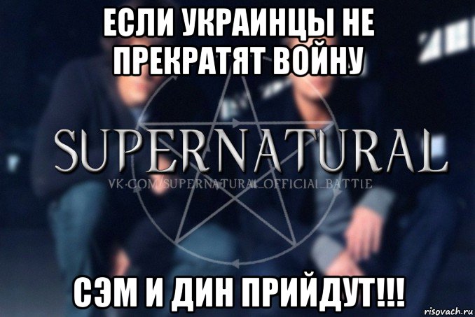 если украинцы не прекратят войну сэм и дин прийдут!!!, Мем  Supernatural