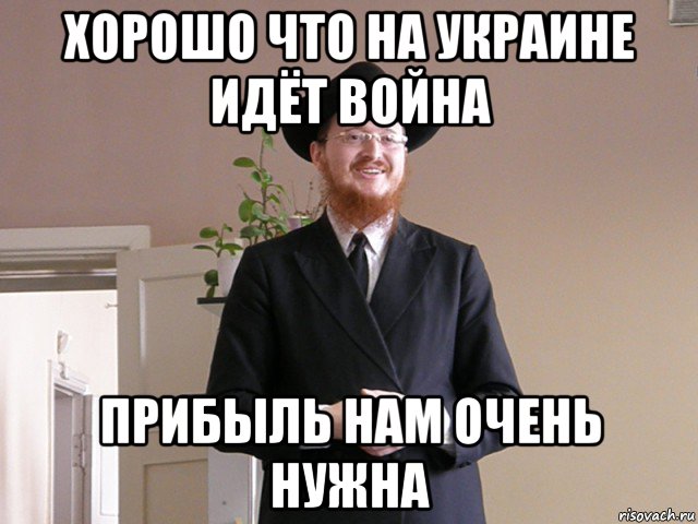 хорошо что на украине идёт война прибыль нам очень нужна