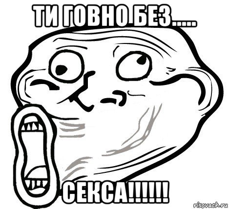 ти говно без..... секса!!!!!!, Мем  Trollface LOL