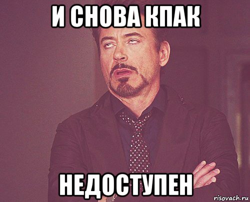 и снова кпак недоступен, Мем твое выражение лица
