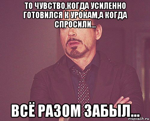 то чувство,когда усиленно готовился к урокам,а когда спросили... всё разом забыл..., Мем твое выражение лица