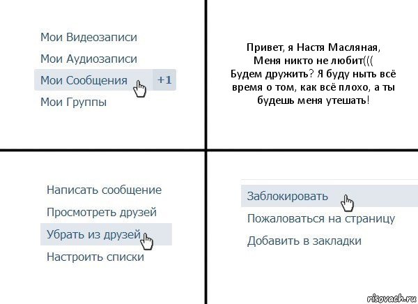 Привет, я Настя Масляная,
Меня никто не любит(((
Будем дружить? Я буду ныть всё время о том, как всё плохо, а ты будешь меня утешать!, Комикс  Удалить из друзей