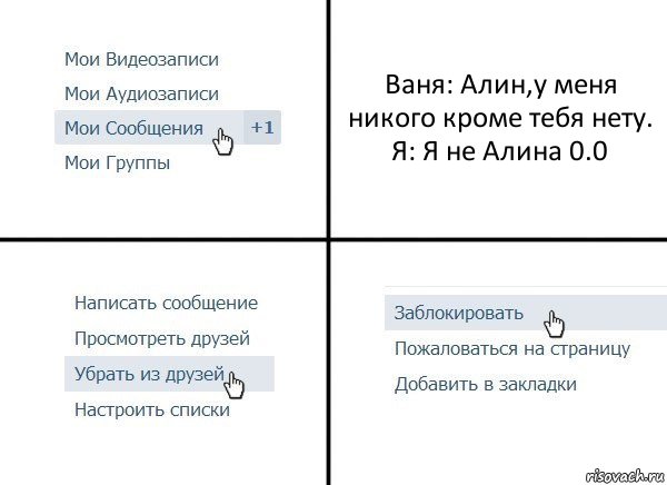 Ваня: Алин,у меня никого кроме тебя нету.
Я: Я не Алина 0.0, Комикс  Удалить из друзей