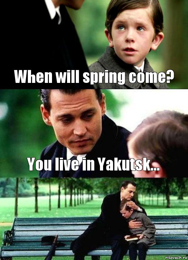 When will spring come? You live in Yakutsk... 