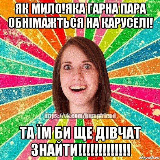 як мило!яка гарна пара обнімажться на каруселі! та їм би ще дівчат знайти!!!!!!!!!!!!!, Мем Йобнута Подруга ЙоП