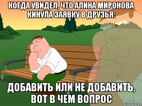 когда увидел, что алина миронова кинула заявку в друзья: добавить или не добавить, вот в чем вопрос, Мем Задумчивый Гриффин