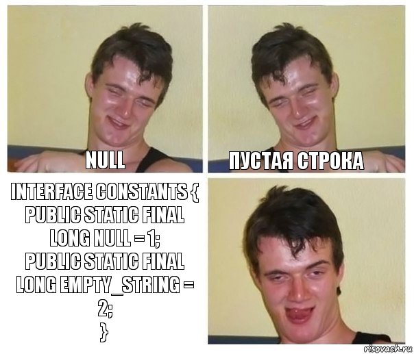 null пустая строка interface Constants {
public static final Long NULL = 1;
public static final Long EMPTY_STRING = 2;
}, Комикс Не хочу (10 guy)