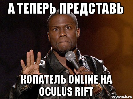 а теперь представь копатель online на oculus rift, Мем  А теперь представь