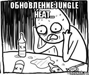 обновление jungle heat... , Мем Алкоголик-кадр