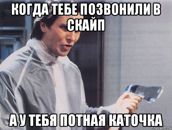 когда тебе позвонили в скайп а у тебя потная каточка, Мем Американский психопат