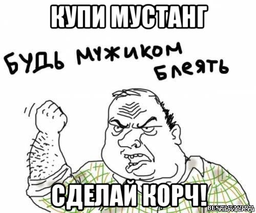 купи мустанг сделай корч!, Мем блять