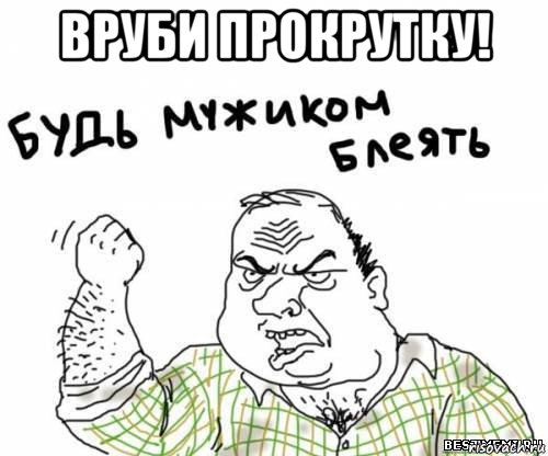 вруби прокрутку! , Мем блять