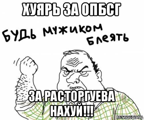 хуярь за опбсг за расторгуева нахуй!!!, Мем блять