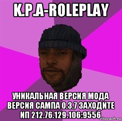 k.p.a-roleplay уникальная версия мода версия сампа 0.3.7 заходите ип 212.76.129.106:9556