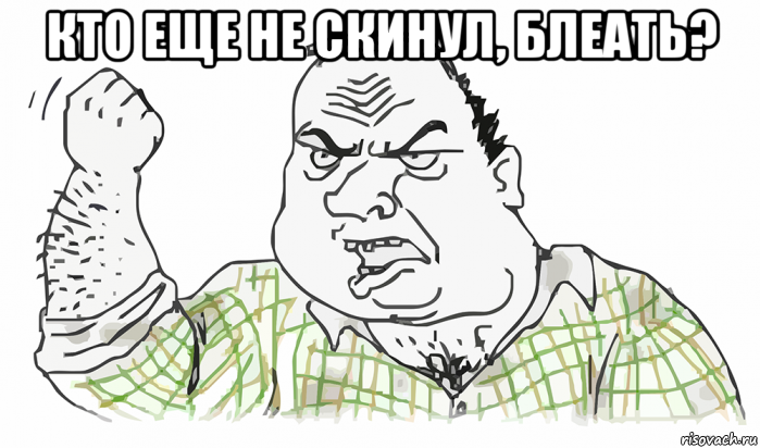 кто еще не скинул, блеать? , Мем Будь мужиком